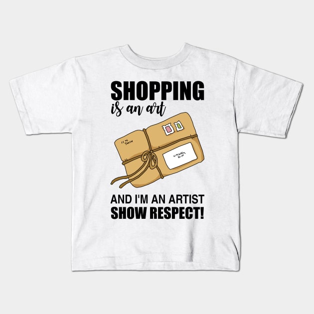 Shopping is an art and I'm an artist Show Respect! Kids T-Shirt by KewaleeTee